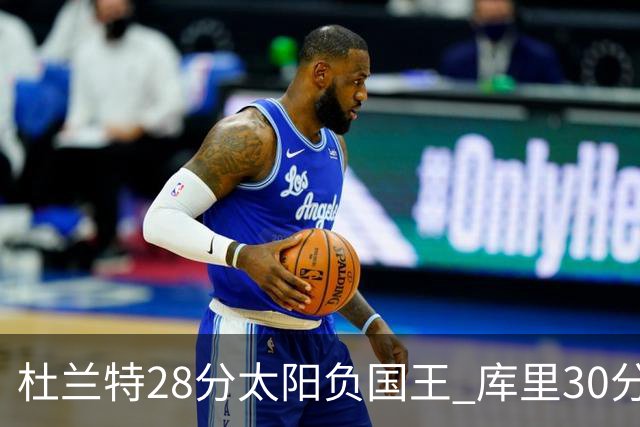 杜兰特28分太阳负国王 库里30分勇士斩获4连胜